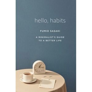 Hello, Habits: A Minimalist's Guide to a Better Life -- Fumio Sasaki